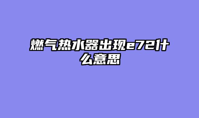 燃气热水器出现e72什么意思