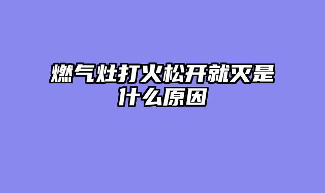 燃气灶打火松开就灭是什么原因