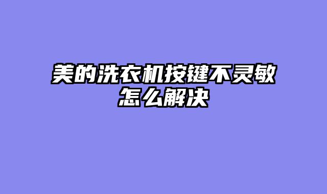 美的洗衣机按键不灵敏怎么解决