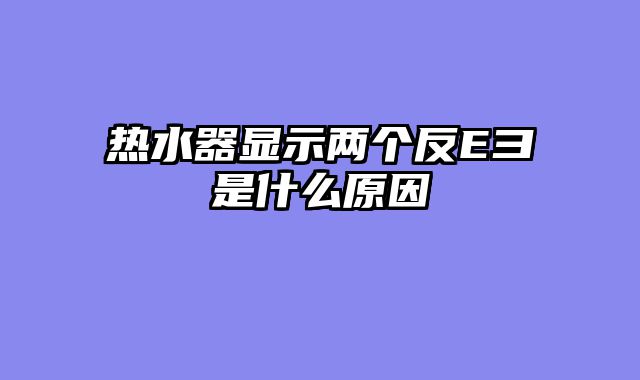 热水器显示两个反E彐是什么原因