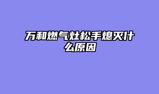万和燃气灶松手熄灭什么原因