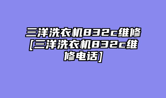 三洋洗衣机832c维修[三洋洗衣机832c维修电话]