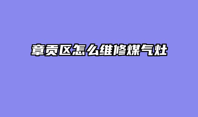 章贡区怎么维修煤气灶