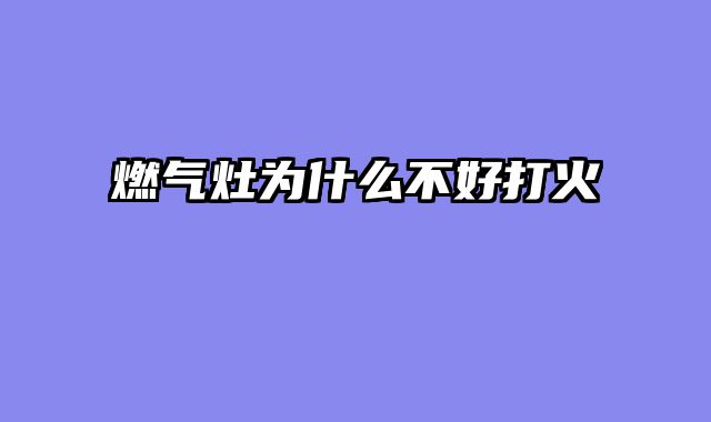 燃气灶为什么不好打火