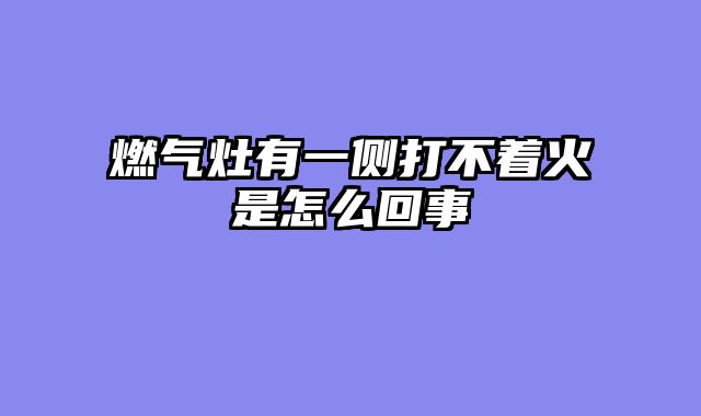 燃气灶有一侧打不着火是怎么回事