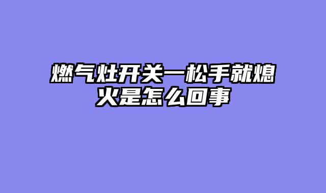 燃气灶开关一松手就熄火是怎么回事