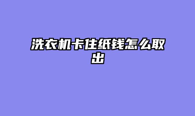 洗衣机卡住纸钱怎么取出