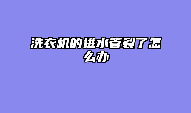 洗衣机的进水管裂了怎么办