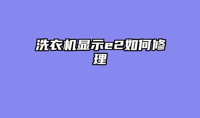 洗衣机显示e2如何修理