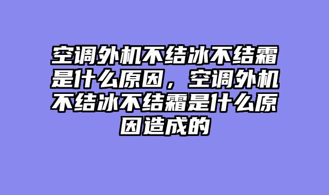 空调外机不结冰不结霜是什么原因，空调外机不结冰不结霜是什么原因造成的