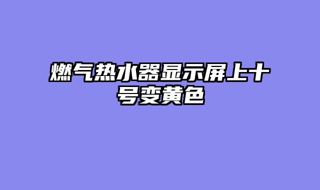 燃气热水器显示屏上十号变黄色