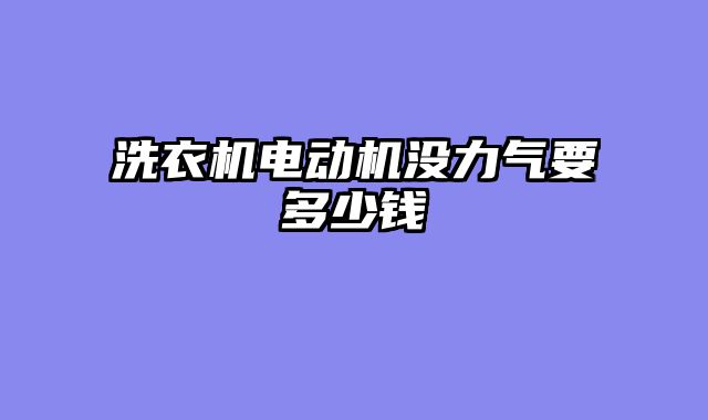 洗衣机电动机没力气要多少钱