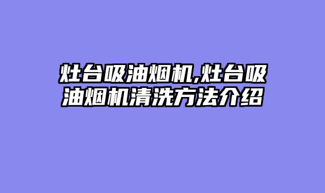 灶台吸油烟机,灶台吸油烟机清洗方法介绍