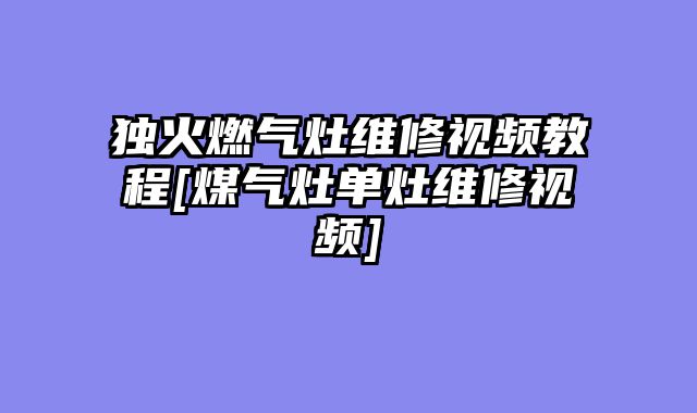 独火燃气灶维修视频教程[煤气灶单灶维修视频]