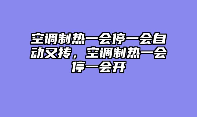 空调制热一会停一会自动又抟，空调制热一会停一会开