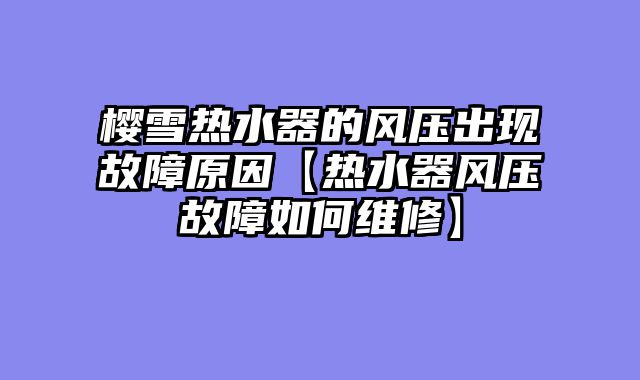 樱雪热水器的风压出现故障原因【热水器风压故障如何维修】