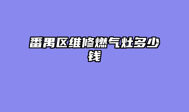 番禺区维修燃气灶多少钱