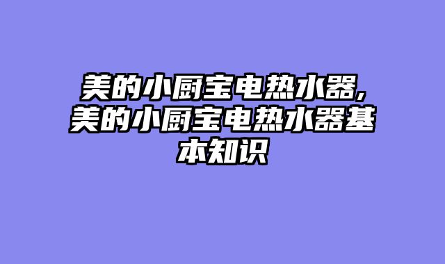 美的小厨宝电热水器,美的小厨宝电热水器基本知识