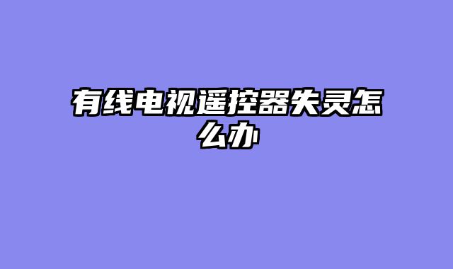 有线电视遥控器失灵怎么办