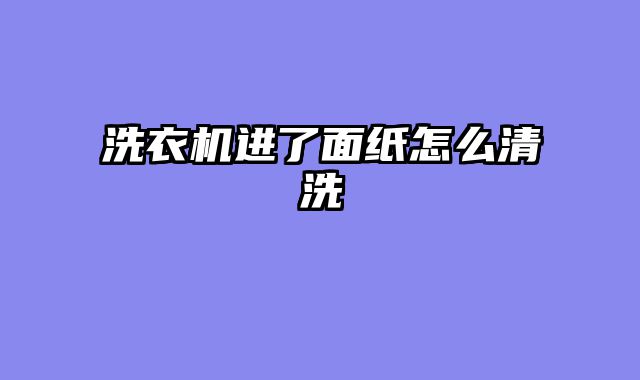洗衣机进了面纸怎么清洗