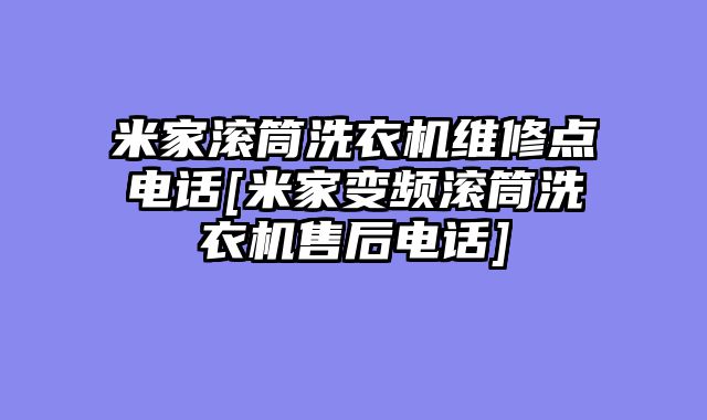 米家滚筒洗衣机维修点电话[米家变频滚筒洗衣机售后电话]