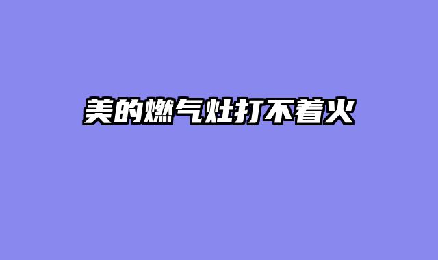 美的燃气灶打不着火