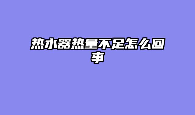 热水器热量不足怎么回事