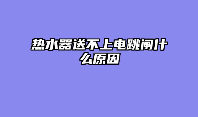 热水器送不上电跳闸什么原因