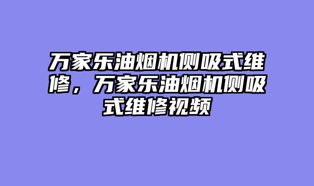 万家乐油烟机侧吸式维修，万家乐油烟机侧吸式维修视频