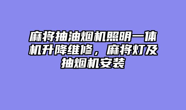 麻将抽油烟机照明一体机升降维修，麻将灯及抽烟机安装