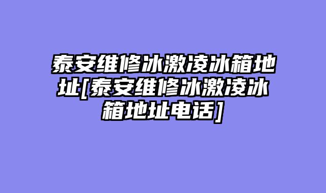 泰安维修冰激凌冰箱地址[泰安维修冰激凌冰箱地址电话]