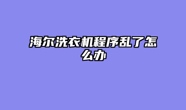 海尔洗衣机程序乱了怎么办