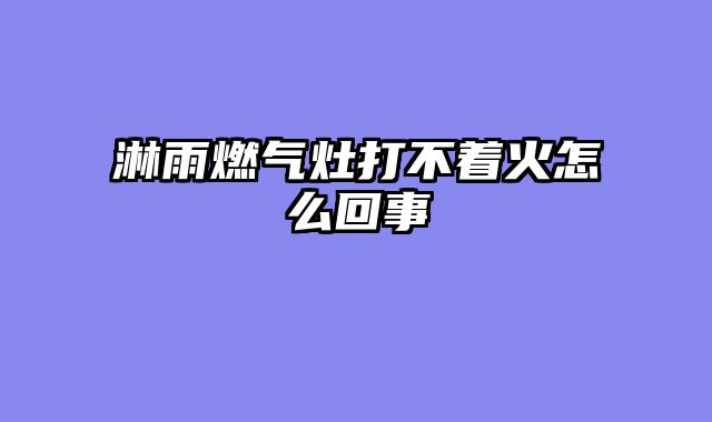 淋雨燃气灶打不着火怎么回事