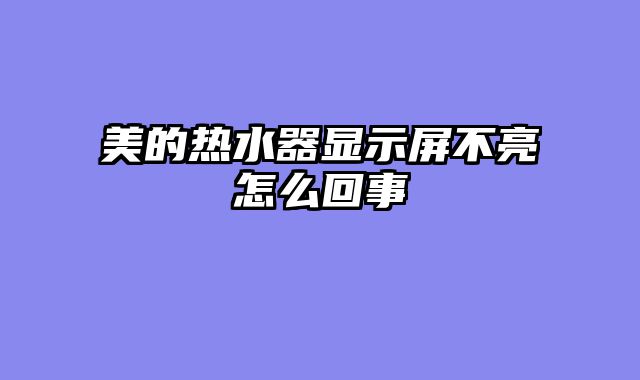 美的热水器显示屏不亮怎么回事