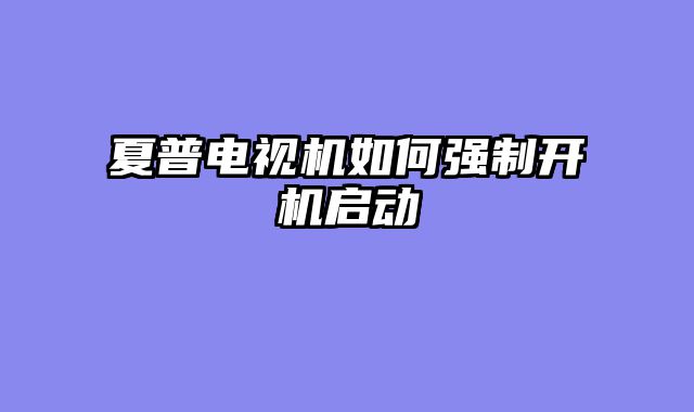 夏普电视机如何强制开机启动