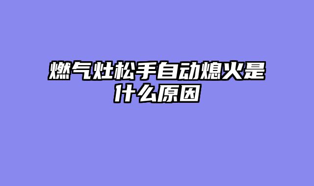 燃气灶松手自动熄火是什么原因