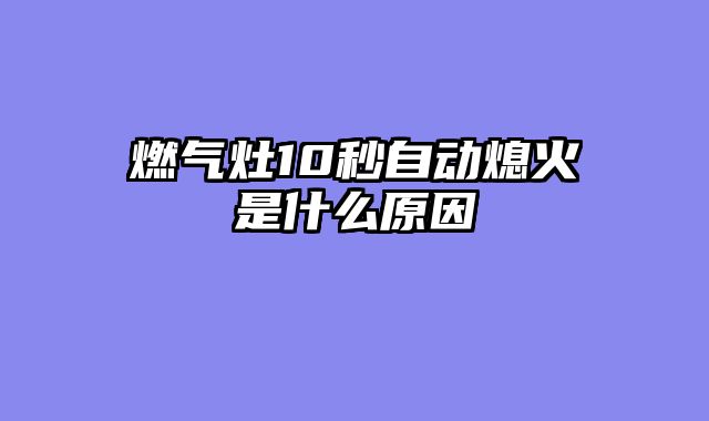 燃气灶10秒自动熄火是什么原因