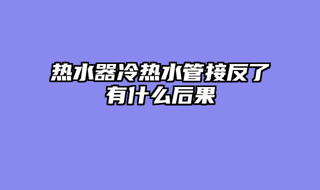 热水器冷热水管接反了有什么后果