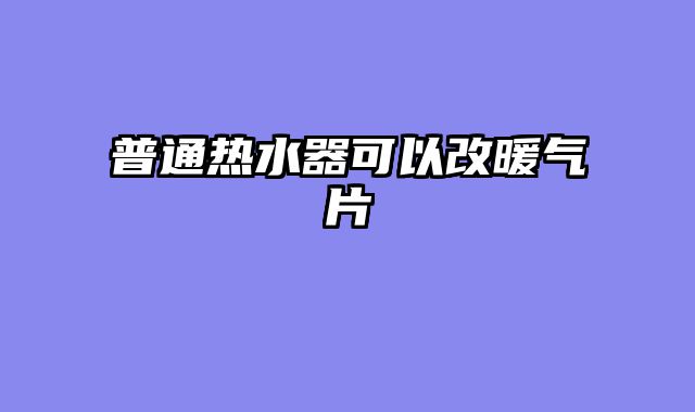 普通热水器可以改暖气片