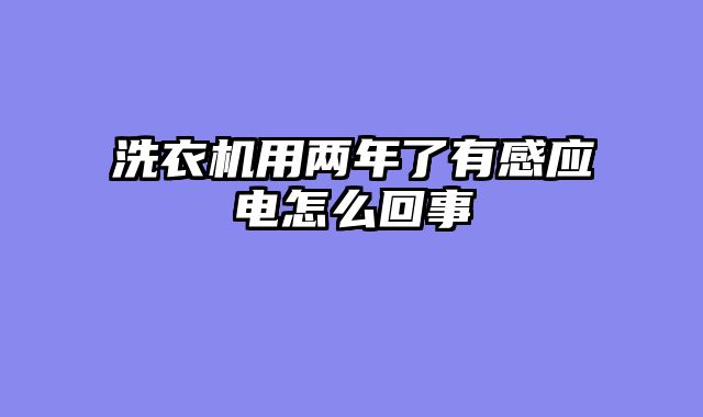 洗衣机用两年了有感应电怎么回事