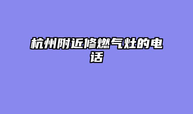 杭州附近修燃气灶的电话