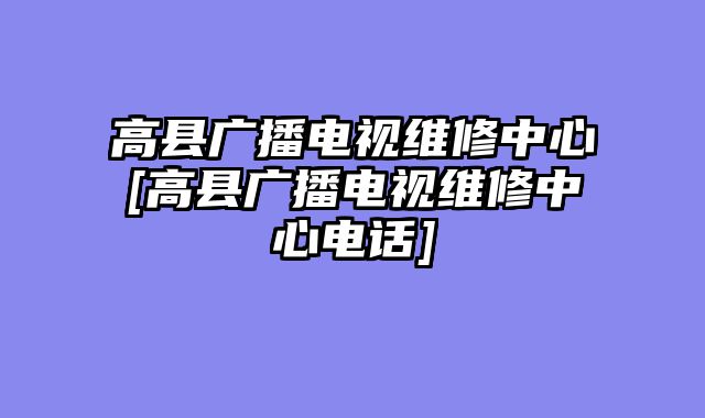 高县广播电视维修中心[高县广播电视维修中心电话]
