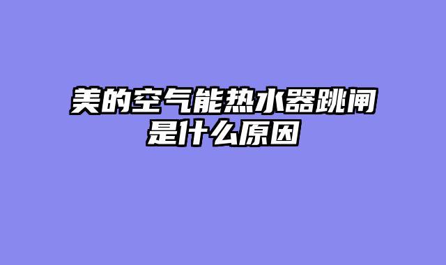 美的空气能热水器跳闸是什么原因