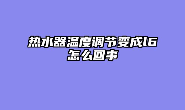 热水器温度调节变成l6怎么回事