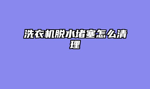 洗衣机脱水堵塞怎么清理