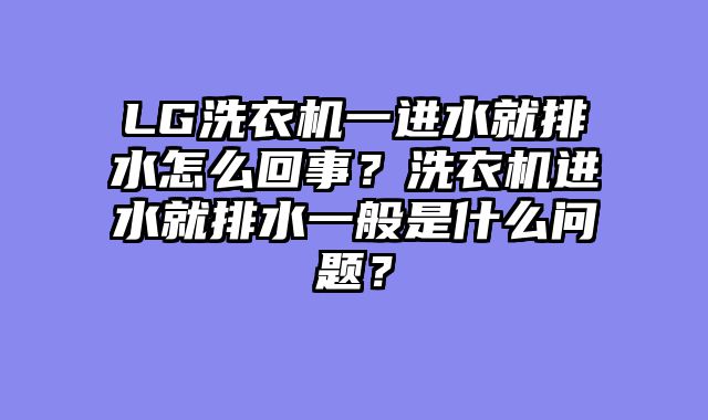 LG洗衣机一进水就排水怎么回事？洗衣机进水就排水一般是什么问题？