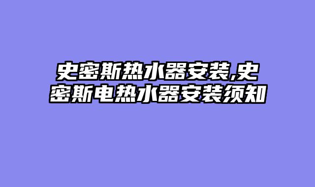 史密斯热水器安装,史密斯电热水器安装须知
