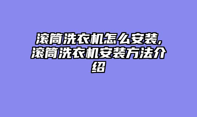 滚筒洗衣机怎么安装,滚筒洗衣机安装方法介绍