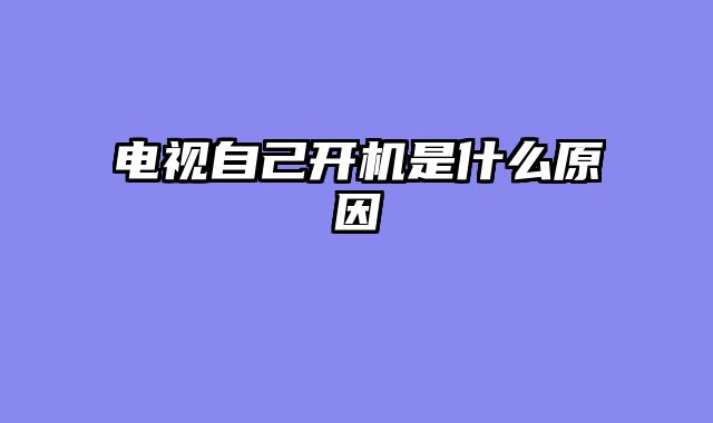 电视自己开机是什么原因