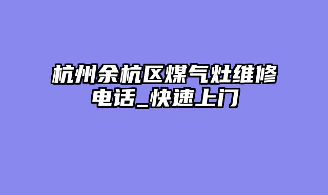 杭州余杭区煤气灶维修电话_快速上门
